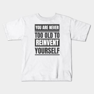 You Are Never Too Old To Reinvent Yourself Kids T-Shirt